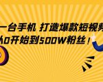 只需一台手机,轻松打造爆款短视频,从0开始到500W粉丝-赚金金-技能学习分享