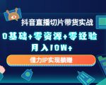 2023抖音直播切片带货实战,0基础+零资源+零经验 月入10W+借力IP实现躺赚-赚金金-技能学习分享