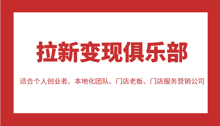 拉新变现俱乐部 适合个人创业者、本地化团队、门店老板、门店服务营销公司-赚金金-技能学习分享