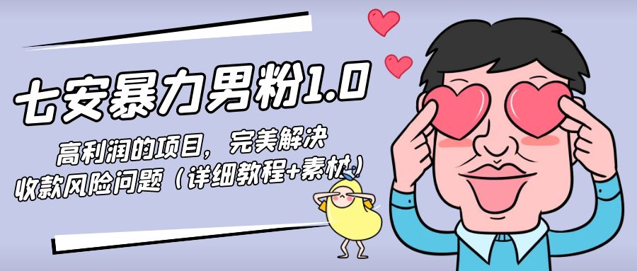 暴力男粉1.0:高利润的项目,完美解决收款风险问题(详细教程+素材)-赚金金-技能学习分享