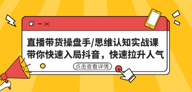 直播带货操盘手/思维认知实战课：带你快速入局抖音，快速拉升人气！-赚金金-技能学习分享