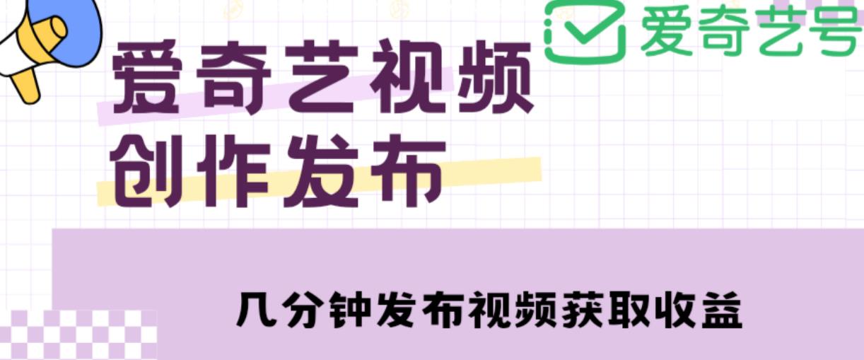 爱奇艺号视频发布,每天只需花几分钟即可发布视频,简单操作收入过万【教程+涨粉攻略】-赚金金-技能学习分享