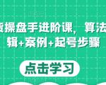 直播带货操盘手进阶课,算法+底层逻辑+案例+起号步骤-赚金金-技能学习分享