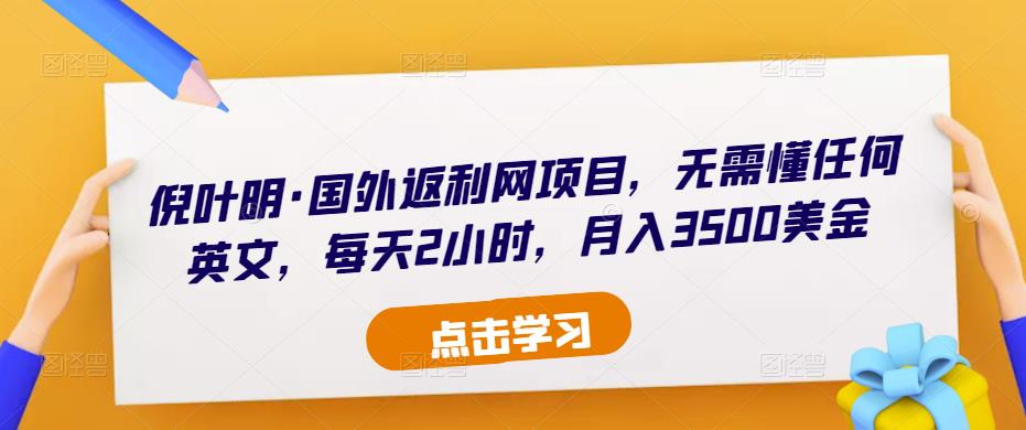 倪叶明·国外返利网项目，无需懂任何英文，每天2小时，月入3500美金-赚金金-技能学习分享