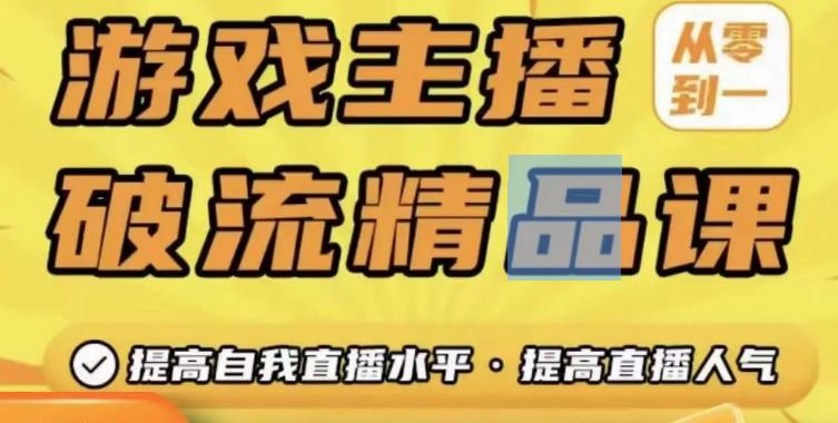 游戏主播破流精品课，从零到一提升直播间人气，提高自我直播水平，提高直播人气-赚金金-技能学习分享