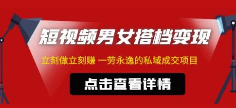 东哲·短视频男女搭档变现，立刻做立刻赚一劳永逸的私域成交项目-赚金金-技能学习分享