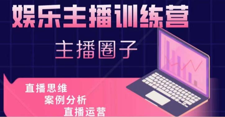 娱乐主播训练营，主播思维培训，直播思维+案例分析+直播运营-赚金金-技能学习分享