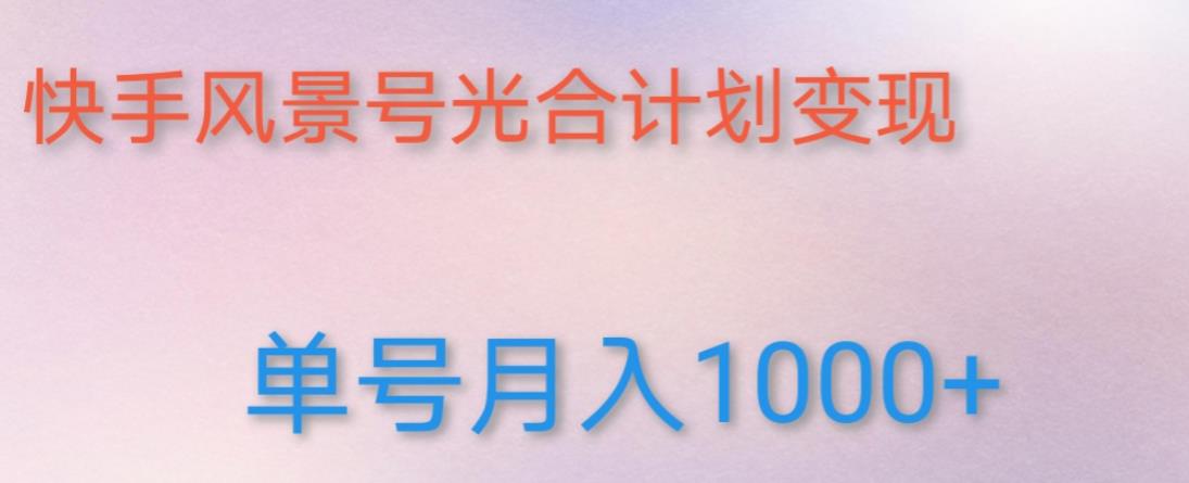 如何利用快手风景号，通过光合计划，实现单号月入1000+（附详细教程及制作软件）-赚金金-技能学习分享