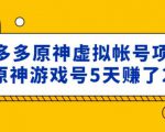 外面卖2980的拼多多原神虚拟帐号项目：卖原神游戏号5天赚了2万-赚金金-技能学习分享