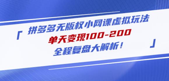 黄岛主拼多多无版权小网课虚拟玩法，单天变现100-200，全程复盘大解析！-赚金金-技能学习分享