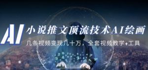 小说推文·顶流技术AI绘画教学:几条视频变现几十万,全套视频教学+工具-赚金金-技能学习分享