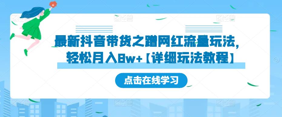 最新抖音带货之蹭网红流量玩法，轻松月入8w+【详细玩法教程】-赚金金-技能学习分享