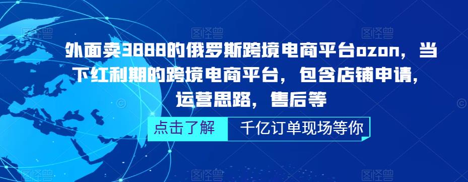 外面卖3888的俄罗斯跨境电商平台ozon运营，当下红利期的跨境电商平台，包含店铺申请，运营思路，售后等-赚金金-技能学习分享