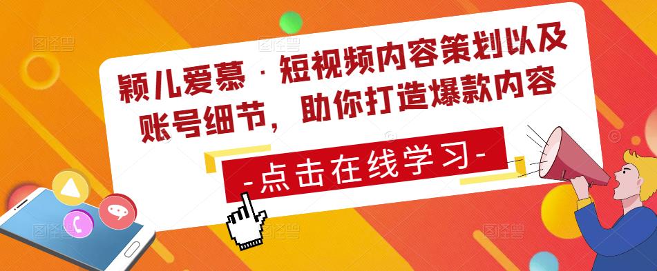 颖儿爱慕·短视频内容策划以及账号细节,助你打造爆款内容-赚金金-技能学习分享