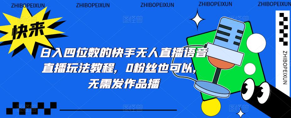 日入四位数的快手无人直播语音直播玩法教程,0粉丝也可以,无需发作品-赚金金-技能学习分享