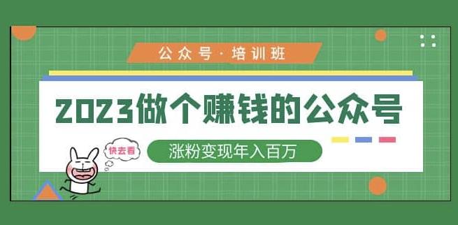 2023公众号培训班,2023做个赚钱的公众号,涨粉变现年入百万!-赚金金-技能学习分享