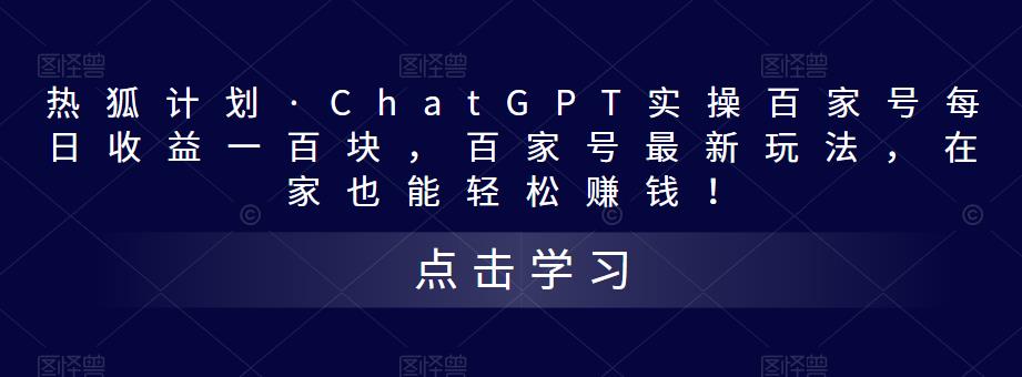 热狐计划·ChatGPT实操百家号每日收益一百块,百家号最新玩法,在家也能轻松赚钱!-赚金金-技能学习分享