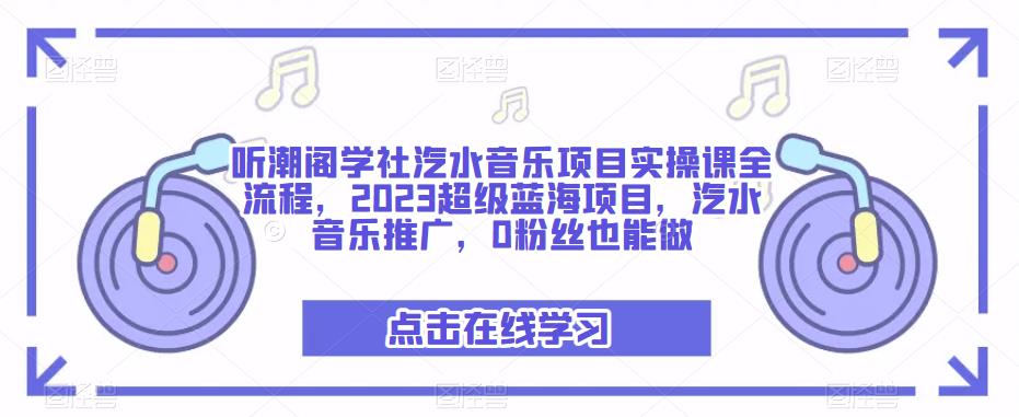 听潮阁学社汽水音乐项目实操课全流程,2023超级蓝海项目,汽水音乐推广,0粉丝也能做-赚金金-技能学习分享