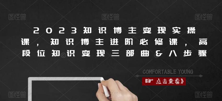2023知识博主变现实操课，知识博主进阶必修课，高段位知识变现三部曲&八步骤-赚金金-技能学习分享