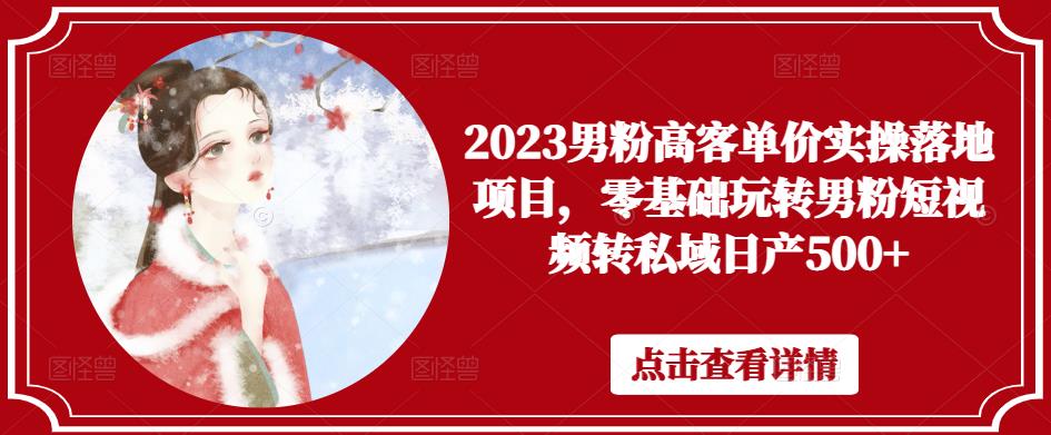 2023男粉高客单价实操落地项目,零基础玩转男粉短视频转私域日产500+-赚金金-技能学习分享