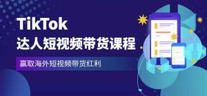 2023最新TikTok达人短视频带货课程,赢取海外短视频带货红利-赚金金-技能学习分享