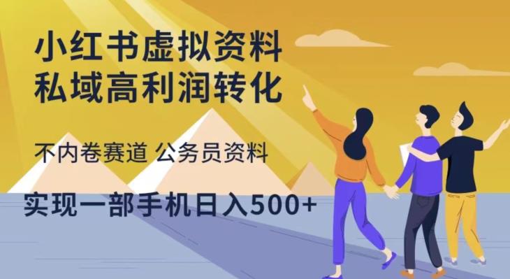 小红书虚拟资料私域高利润转化,不内卷赛道公务员资料,实现一部手机日入500+-赚金金-技能学习分享