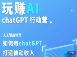 玩赚AI ChatGPT行动营,人工智能时代如何用ChatGPT打造被动收入-赚金金-技能学习分享