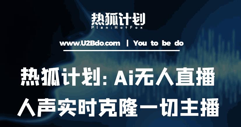热狐计划：Ai无人直播实时克隆一切主播·无人直播新时代（包含所有使用到的软件）-赚金金-技能学习分享