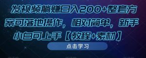 发视频躺赚日入200+整套方案可落地操作,相对简单,新手小白可上手【教程+素材】-赚金金-技能学习分享