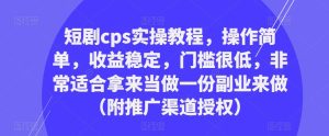 短剧cps实操教程,操作简单,收益稳定,门槛很低,非常适合拿来当做一份副业来做(附推广渠道授权)-赚金金-技能学习分享