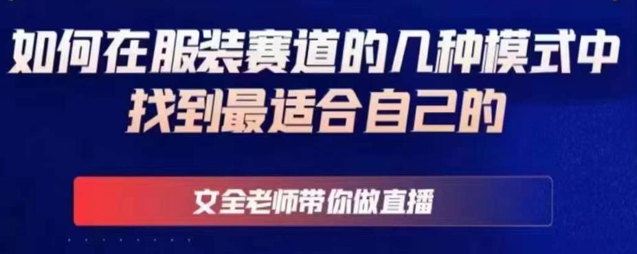 文全老师带你做直播线上课,如何在服装赛道的几种模式中找到最适合自己的-赚金金-技能学习分享