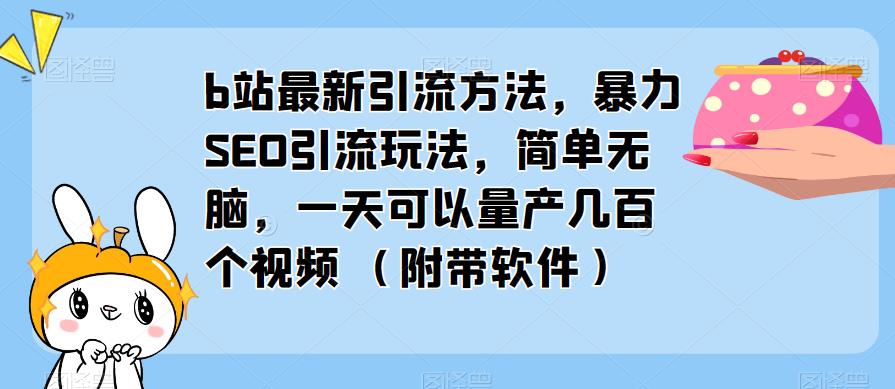 b站最新引流方法,暴力SEO引流玩法,简单无脑,一天可以量产几百个视频(附带软件)-赚金金-技能学习分享