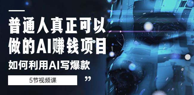 普通人真正可以做的AI赚钱项目-如何利用AI写爆款(5节视频课)-赚金金-技能学习分享
