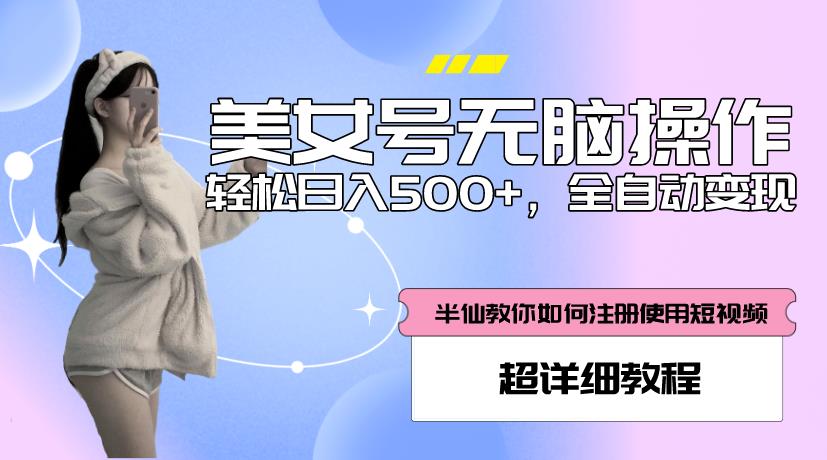 美女号无脑操作,轻松日入500+,全自动变现,超详细教程-赚金金-技能学习分享