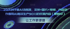 23天创作者AI训练营,文案+图片+视频,内容创作者用AI高效生产90分的优质内容(更新中)-赚金金-技能学习分享