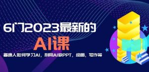 6门2023最新的AI课:普通人如何学习AI,利用AI做PPT,绘画,写作等【音频+文档】-赚金金-技能学习分享