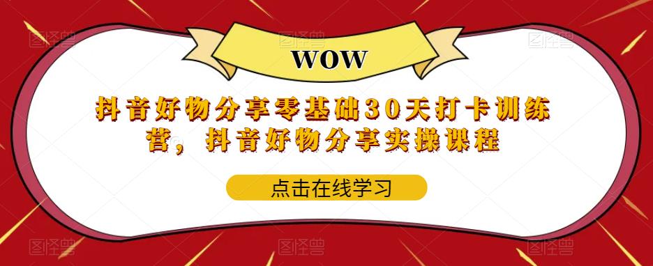 抖音好物分享零基础30天打卡训练营，抖音好物分享实操课程-赚金金-技能学习分享