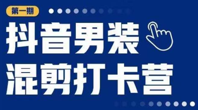抖音男装混剪打卡营，0基础在家兼职可以做，上手简单-赚金金-技能学习分享