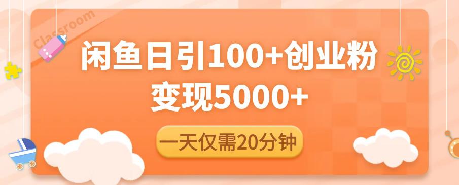 闲鱼引流精准创业粉，每天20分钟，日引流100+，变现5000+-赚金金-技能学习分享