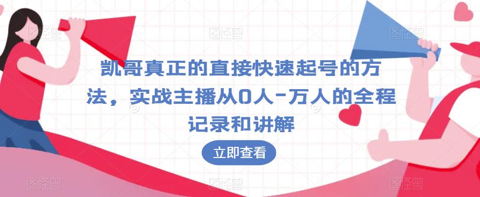 凯哥真正的直接快速起号的方法，实战主播从0人-万人的全程记录和讲解-赚金金-技能学习分享