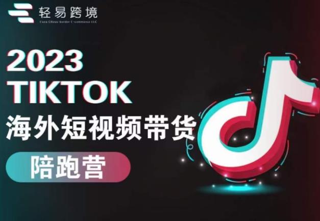 2023TikTok海外短视频带货陪跑营，从TK小白到TK高阶短视频运营快速变身优质带货达人-赚金金-技能学习分享