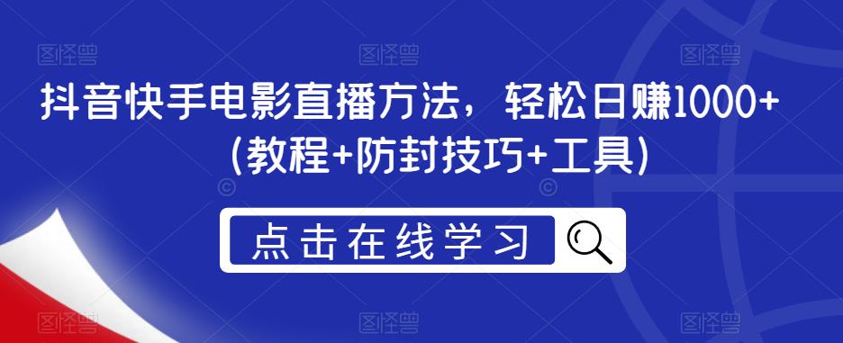 抖音快手电影直播方法，轻松日赚1000+（教程+防封技巧+工具）-赚金金-技能学习分享