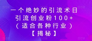 一个绝妙的引流术日引流创业粉100+(适合各种行业)【揭秘】-赚金金-技能学习分享