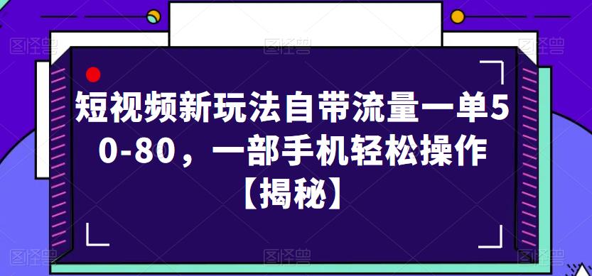 短视频新玩法自带流量一单50-80，一部手机轻松操作【揭秘】-赚金金-技能学习分享