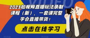 2023短视频直播玩法录制课程(新),一套课完整学会直播带货!-赚金金-技能学习分享