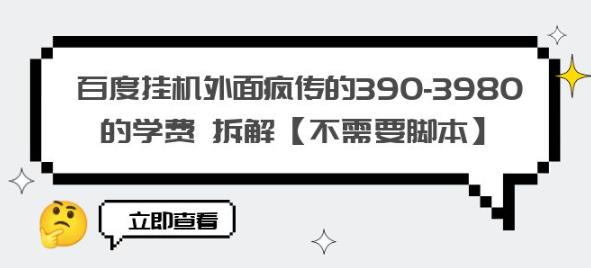 百度挂机外面疯传的390-3980的学费拆解【不需要脚本】【揭秘】-赚金金-技能学习分享