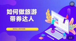 如何做旅游带券达人,零粉开通达人团购,旅游达人0粉可变现-赚金金-技能学习分享