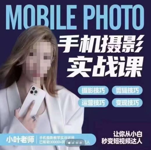 小叶老师手机摄影实战课，一部手机创造摄影剪切美学，让你从小白秒变短视频达人（思维+实操）-赚金金-技能学习分享