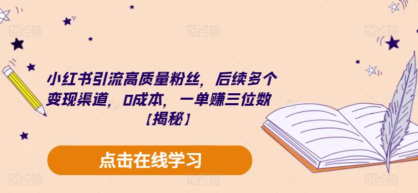 小红书引流高质量粉丝，后续多个变现渠道，0成本，一单赚三位数【揭秘】-赚金金-技能学习分享