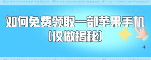 如何免费领取一部苹果手机(仅做揭秘)-赚金金-技能学习分享